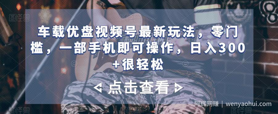车载优盘视频号最新玩法，零门槛，一部手机即可操作，日入300+很轻松