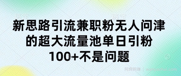 新思路引流兼zhi粉无人问津的超大流量池单日引粉100+不是问题