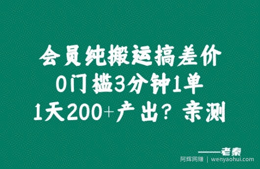 会员纯搬运搞差价,0门槛3分钟1单,1天200+产出?亲测