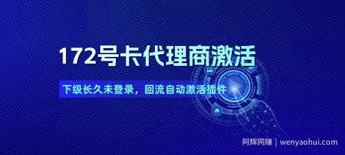 172号卡代理商激活_下级长久未登录，回流自动激活插件