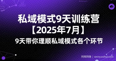 私域模式9天训练营【2025年7月】​9天带你理顺私域模式各个环节