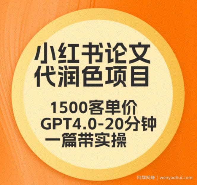 毕业季小红书论文代润色项目，本科1500，专科1200，高客单GPT4.0-20分钟一篇带实操【揭秘】