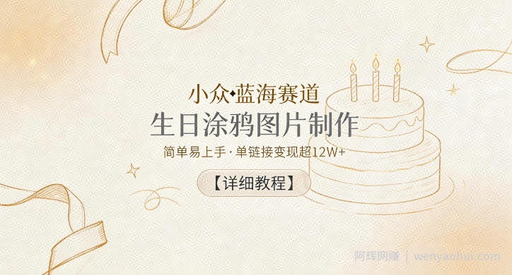 小众蓝海赛道，生日涂鸦图片制作，简单易上手，单链接变现超12W+【详细教程】