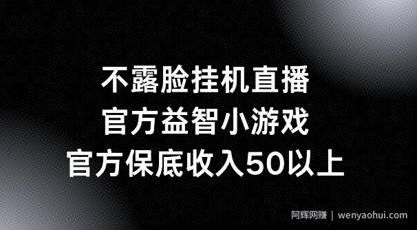 不露脸挂JI直播，益智小游戏，官方保底日入50+