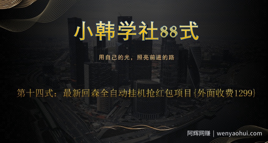 小韩学社88式第十四式：外面收费1300的最新快森全自动抢红包项目