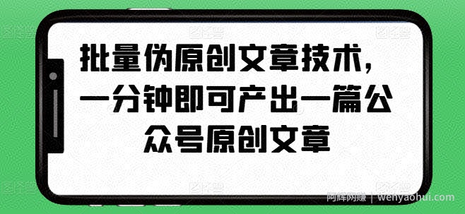 批量伪原创文章技术，一分钟即可产出一篇公众号原创文章