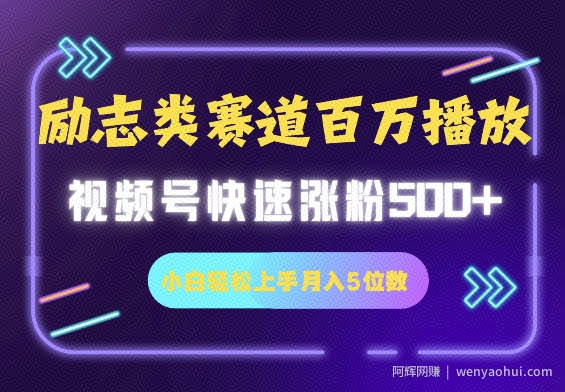 励志类赛道也能百万播放，快速涨粉500+视频号变现月入5位数