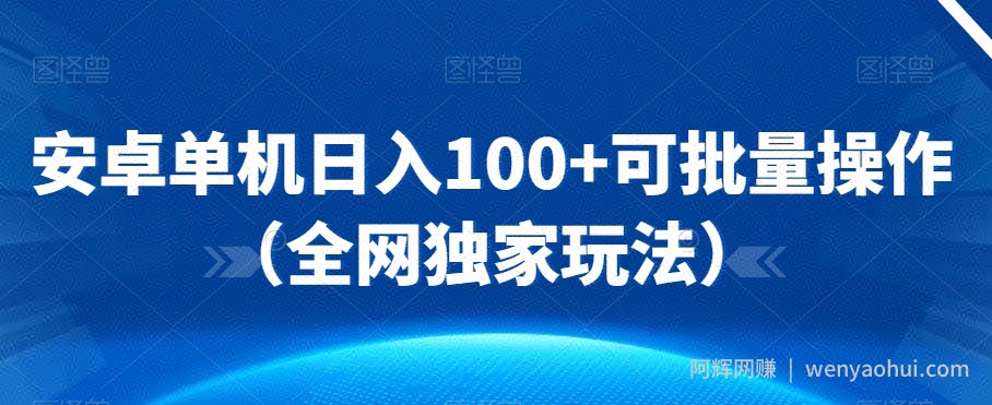 安卓单机日入100+可批量操作（全网独家玩法）