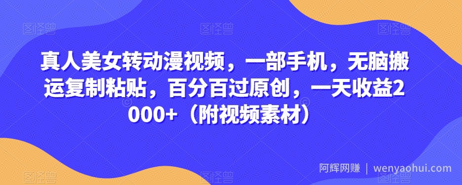 真人美女转动漫视频，一部手机，无脑搬运复制粘贴，百分百过原创，一天收益2000+（附视频素材）【揭秘】