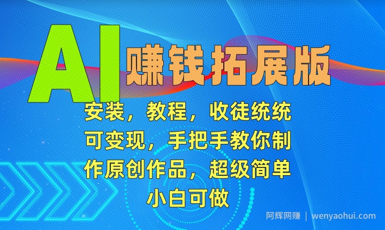 AI賺米拓展版，安装，教程，收徒统统可变现，手把手教你制作原创作品，超级简单，小白可做【揭秘】