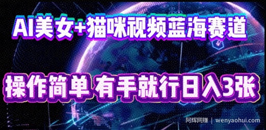 AI美女+猫咪视频蓝海赛道，操作简单，有手就行日入3张