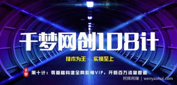 千梦网创108计第10计：零基础搭建全网影视VIP软件，开启百万流量管道