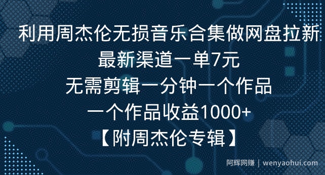 利用周杰伦无损音乐合集做网盘拉新，最新渠道一单7元，一个作品收益1000+