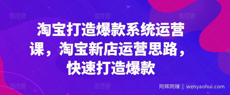 淘宝打造爆款系统运营课，淘宝新店运营思路，快速打造爆款