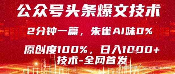 公众号头条号爆文技术，2分钟一篇，原创度100%，朱雀AI味0%，复制粘贴，日入1k【揭秘】