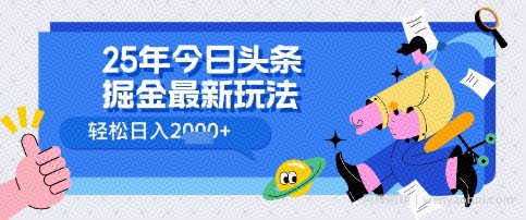 25年今日头条掘金最新高阶玩法 轻松日入多张，小白、宝妈、上班族都可以轻松上手，兼zhi全职不二之选