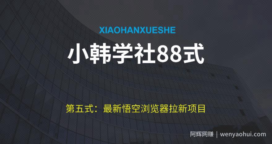 小韩学社88式第五式：最新玩法儿悟空浏览器拉新项目