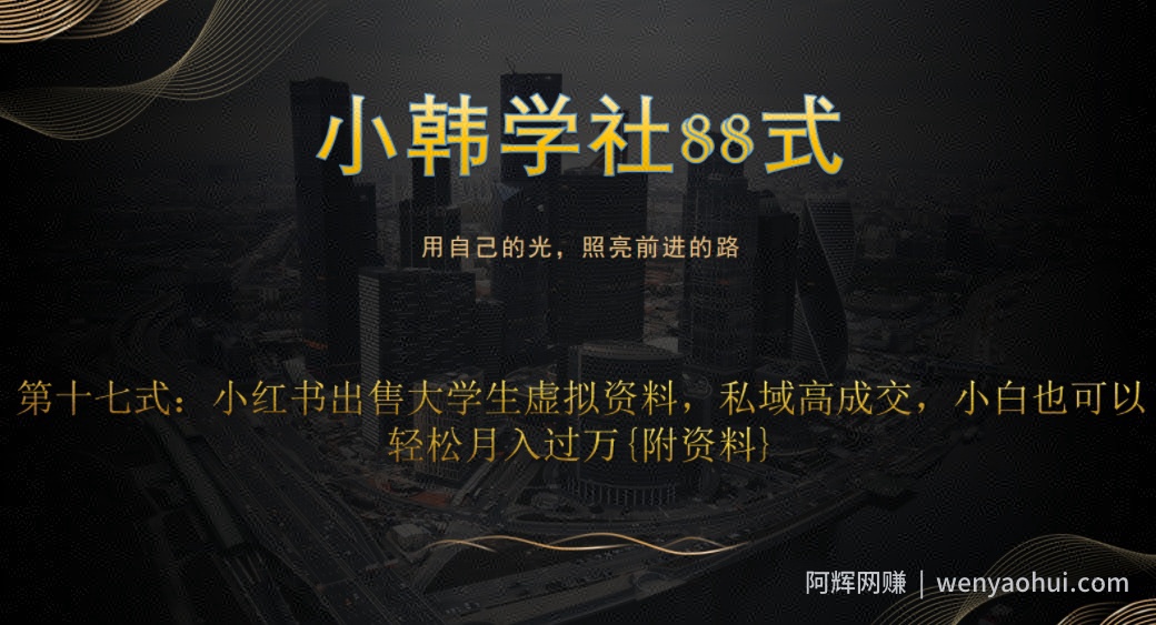 小韩学社88式第十七式：0成本项目，小红书出售大学生虚拟资料，私域高成交，小白也可以轻松月入过万{附资料}