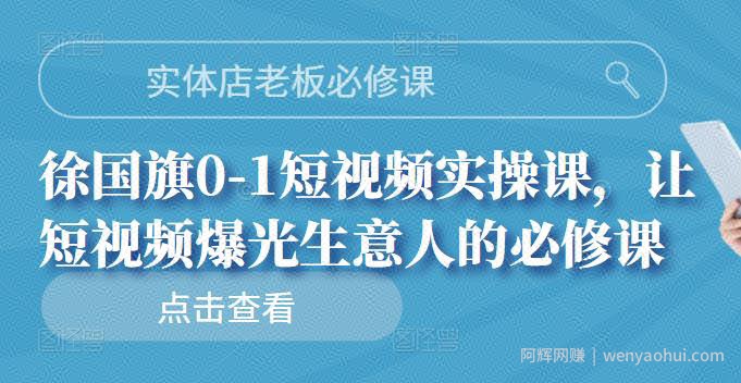 实体店老板必修课，徐国旗0-1短视频实操课，让短视频爆光生意人的必修课