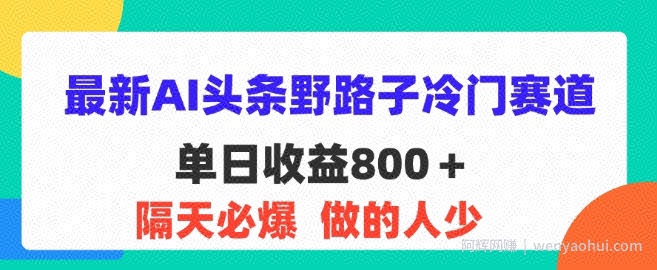 最新AI头条野路子冷门赛道，隔天必爆，适合小白