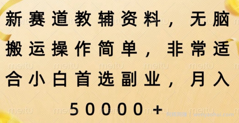 新赛道教辅资料，简单操作无脑搬运，小白上手就賺米