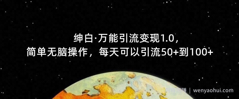 【推荐】绅白·万能引流变现1.0，简单无脑操作，每天可以引流50+到100+