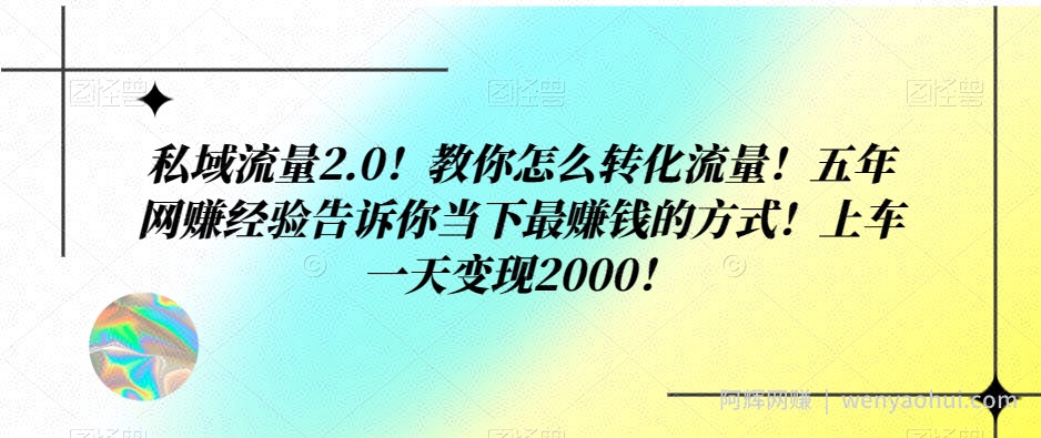 私域流量2.0！教你怎么转化流量！五年网创经验告诉你当下最賺米的方式！上车一天变现2000！