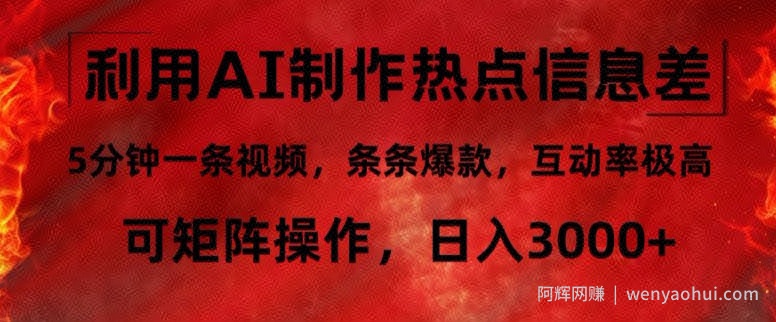 利用AI制作热点信息差，5分钟一条视频，条条爆款，互动率极高，可矩阵操作，日入3000+