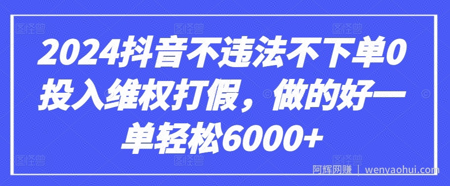 2024抖音不违法不下单0投入维权打假，做的好一单轻松6000+【仅揭秘】