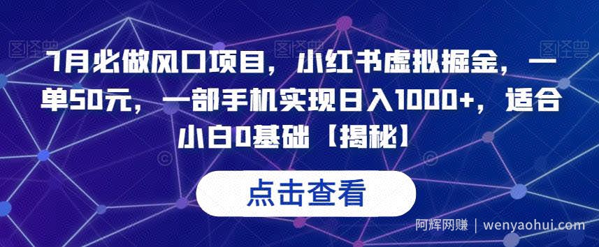 7月必做风口项目，小红书虚拟掘金，一单50元，一部手机实现日入1000+，适合小白0基础【揭秘】