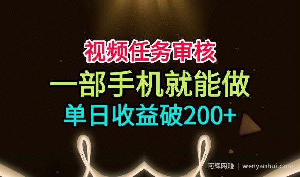 视频任务审核,一部手机就能做,简单上手,单日收益破200+【揭秘】