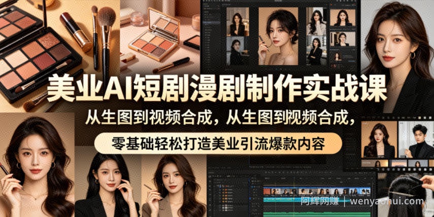 美业AI短剧漫剧制作实战课，从生图到视频合成，零基础轻松打造美业引流爆款内容