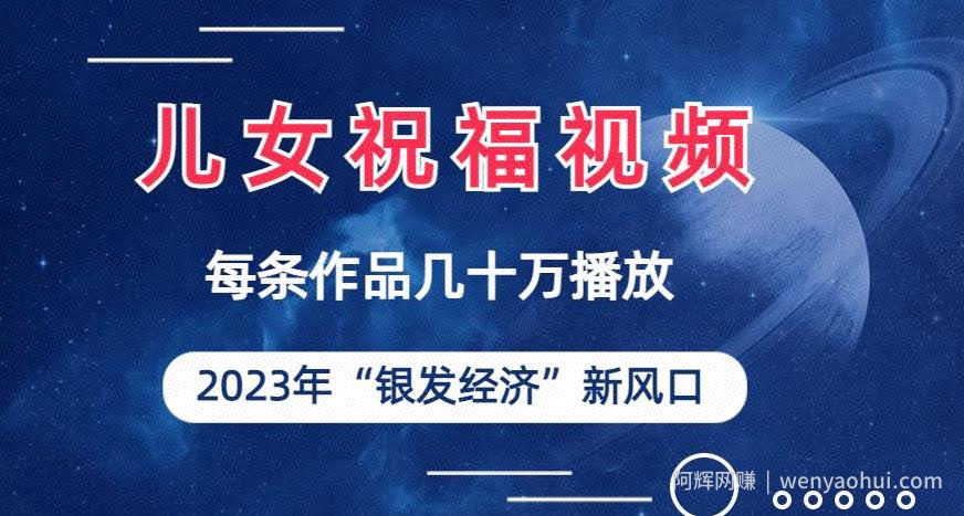 儿女祝福视频彻底爆火，一条作品几十万播放，2023年一定要抓住银发经济新风口【揭秘】