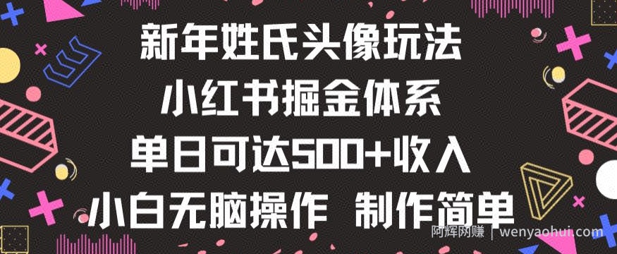 新年姓氏头像新玩法，小红书0-1搭建暴力掘金体系，小白日入500零花钱【揭秘】