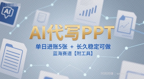 AI代写PPT，单日进账5张+，长久稳定可做，蓝海赛道【附工具】