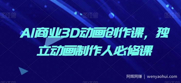 AI商业3D动画创作课，独立动画制作人必修课