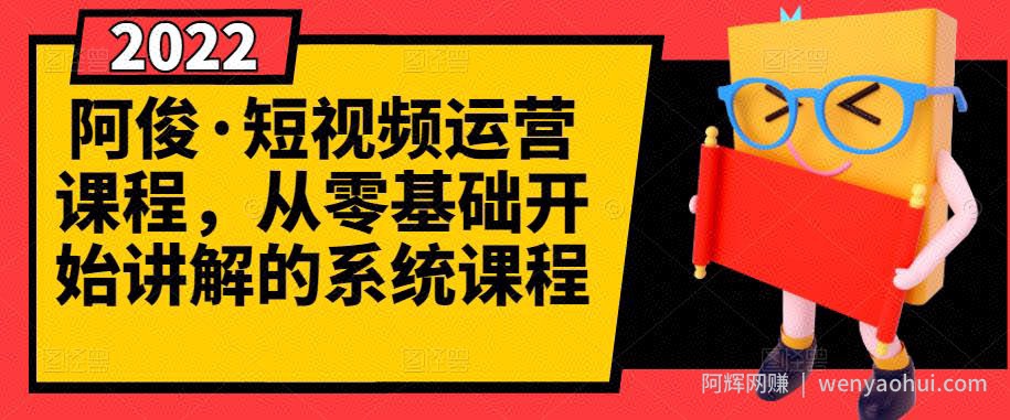 阿俊·短视频运营课程，从零基础开始讲解的系统课程
