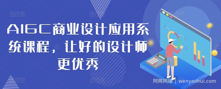 AIGC商业设计应用系统课程，让好的设计师更优秀