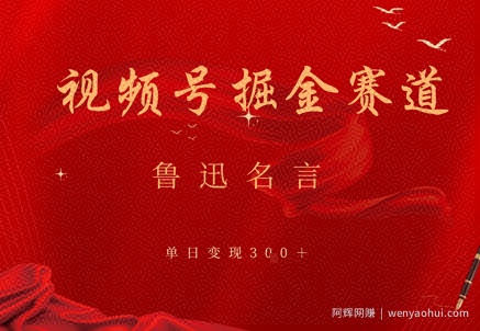 视频号掘金赛道：鲁迅名言单日变现3张