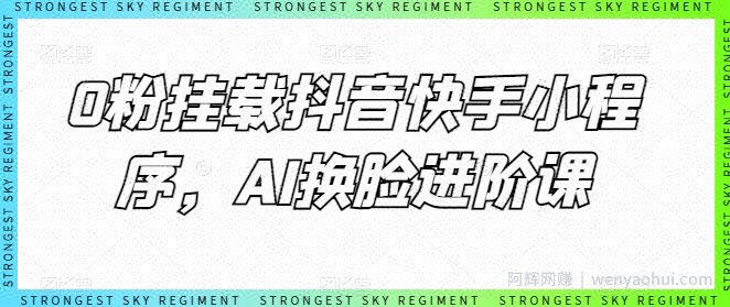 0粉挂载抖音快手小程序，AI换L进阶课