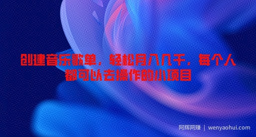 创建音乐歌单，轻松月入几千，每个人都可以去操作的小项目
