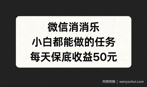 微信消一消，小白都能做的任务，每天收益保底50元