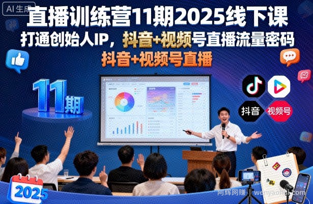 直播训练营11期2025线下课，打通创始人IP，抖音+视频号直播流量密码，教你做出高流量高变现的直播间