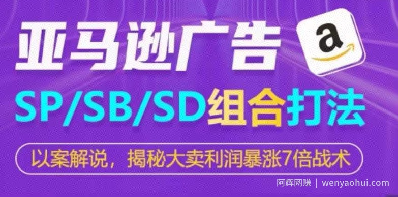 亚马逊SP/SB/SD广告组合打法，揭秘大卖利润暴涨7倍战术