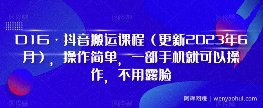 D1G·抖音搬运课程（更新2024年01月），操作简单，一部手机就可以操作，不用露脸