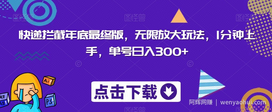 快递拦截年底最终版，无限放大玩法，1分钟上手，单号日入300+