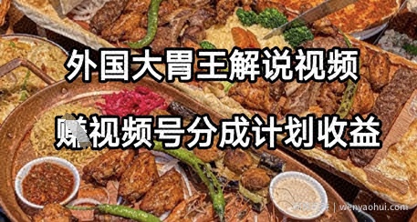 外国大胃王解说视频，挣视频号分成计划收益，操作简单，轻松月入过W
