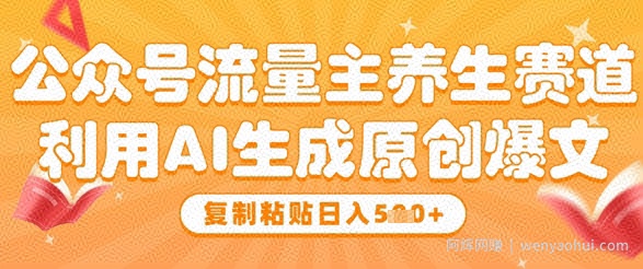 公众号流量主养生赛道，利用AI生成原创爆文，复制粘贴日入5张