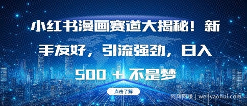 小红书漫画赛道大揭秘!新手友好，引流强劲，日入多张【揭秘】