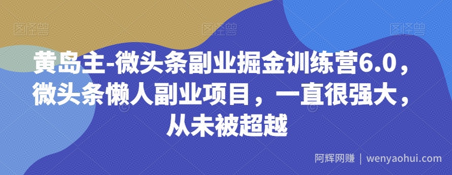 黄岛主-微头条副业掘金训练营6.0，微头条懒人副业项目，一直很强大，从未被超越